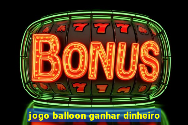 jogo balloon ganhar dinheiro